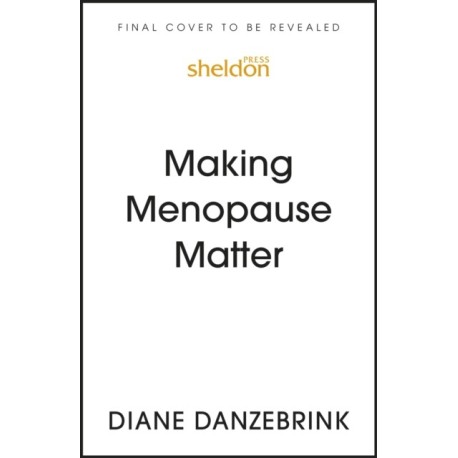 Making Menopause Matter: The Essential Guide to What You Need to Know and Why