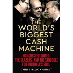 The World's Biggest Cash Machine: Manchester United, the Glazers, and the Struggle for Football's Soul