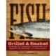 Fish Grilled & Smoked: 150 Recipes for Cooking Rich, Flavorful Fish on the Backyard Grill, Streamside, or in a Home Smoker