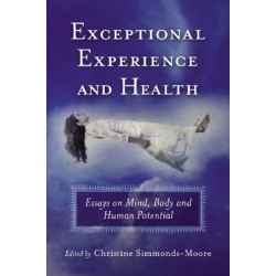 Exceptional Experience and Health: Essays on Mind, Body and Human Potential