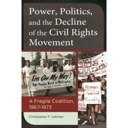 Power, Politics, and the Decline of the Civil Rights Movement: A Fragile Coalition, 1967–1973