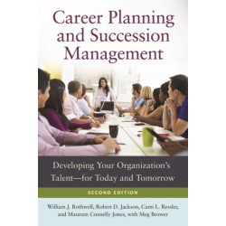 Career Planning and Succession Management: Developing Your Organization's Talent—for Today and Tomorrow