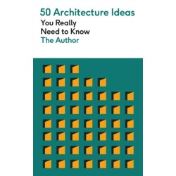 50 Architecture Ideas You Really Need to Know: A complete introduction to the key concepts and styles of architecture