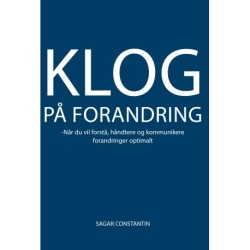 Klog på forandring: Når du vil forstå, håndtere og kommunikere forandringer optimalt