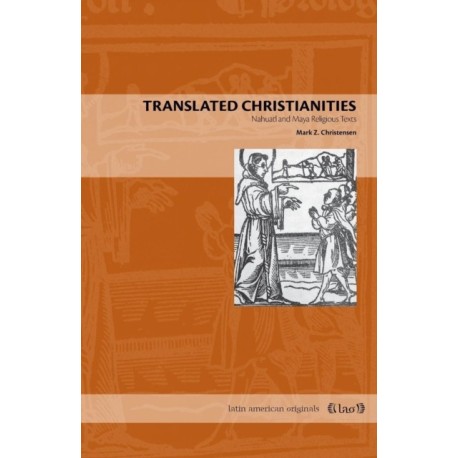 Translated Christianities: Nahuatl and Maya Religious Texts