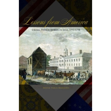 Lessons from America: Liberal French Nobles in Exile, 1793–1798