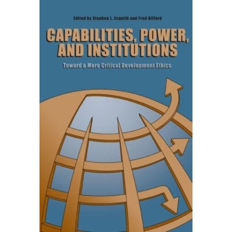 Capabilities, Power, and Institutions: Toward a More Critical Development Ethics