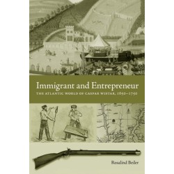 Immigrant and Entrepreneur: The Atlantic World of Caspar Wistar, 1650–1750