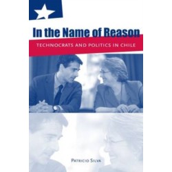 In the Name of Reason: Technocrats and Politics in Chile