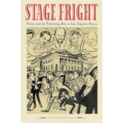 Stage Fright: Politics and the Performing Arts in Late Imperial Russia