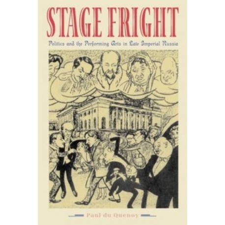 Stage Fright: Politics and the Performing Arts in Late Imperial Russia