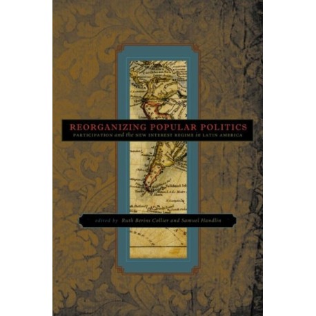 Reorganizing Popular Politics: Participation and the New Interest Regime in Latin America