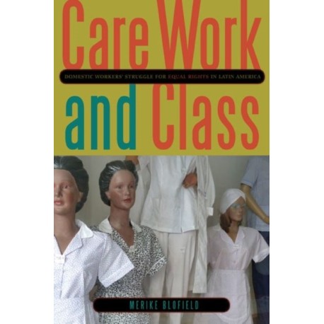 Care Work and Class: Domestic Workers’ Struggle for Equal Rights in Latin America