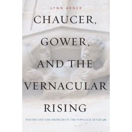 Chaucer, Gower, and the Vernacular Rising: Poetry and the Problem of the Populace After 1381