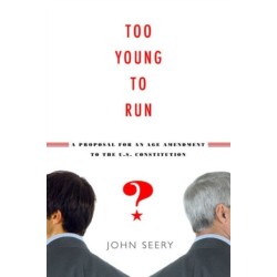 Too Young to Run?: A Proposal for an Age Amendment to the U.S. Constitution