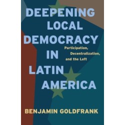 Deepening Local Democracy in Latin America: Participation, Decentralization, and the Left