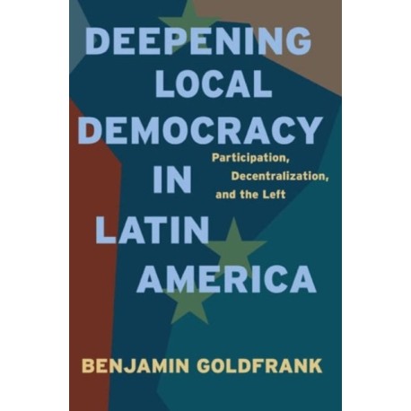 Deepening Local Democracy in Latin America: Participation, Decentralization, and the Left