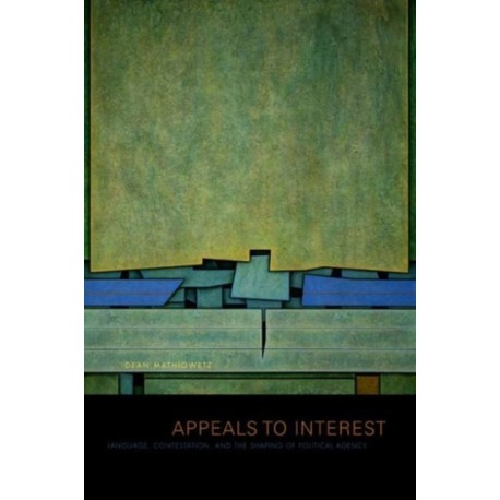 Appeals to Interest: Language, Contestation, and the Shaping of Political Agency