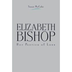 Elizabeth Bishop: Her Poetics of Loss