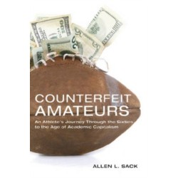 Counterfeit Amateurs: An Athlete's Journey Through the Sixties to the Age of Academic Capitalism