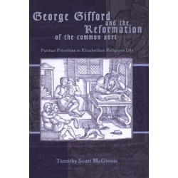 George Gifford and the Reformation of the Common Sort: Puritan Priorities in Elizabethan Religious Life