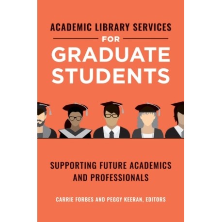 Academic Library Services for Graduate Students: Supporting Future Academics and Professionals