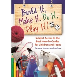 Build It, Make It, Do It, Play It!: Subject Access to the Best How-To Guides for Children and Teens