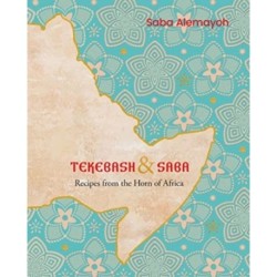Tekebash and Saba: Recipes from the Horn of Africa