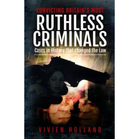 Convicting Britain's Most Ruthless Criminals: Case Files for the Prosecution