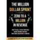 The Million Dollar Sprint - Zero to One Million In Revenue: How to scale a hyper-profitable service business without investment and within 12 months.