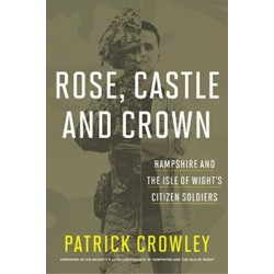 Rose Castle & Crown: Hampshire & the Isle of Wights Citizen Soldiers