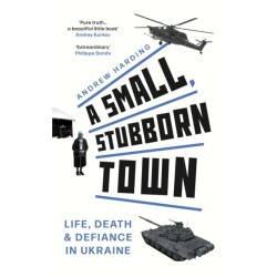 A Small, Stubborn Town: Life, death and defiance in Ukraine – As heard on BBC Radio 4