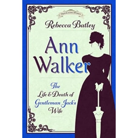 Ann Walker: The Life and Death of Gentleman Jack's Wife