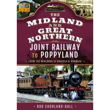 The Midland & Great Northern Joint Railway to Poppyland: From the Midlands to Norfolk & Norwich