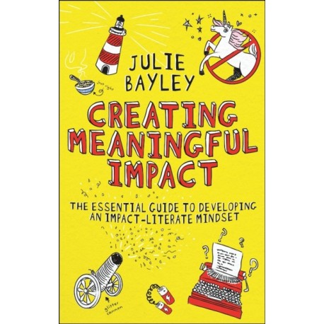 Creating Meaningful Impact: The Essential Guide to Developing an Impact-Literate Mindset