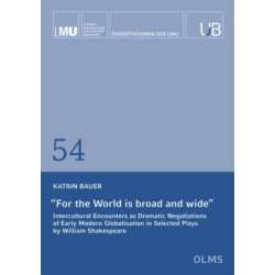 For the World is Broad and Wide: Intercultural Encounters as Dramatic Negotiations of Early Modern Globalisation in Selected Plays by William Shakespeare