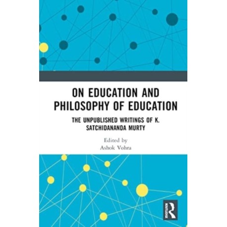 On Education and the Philosophy of Education: The Unpublished Writings of K. Satchidananda Murty