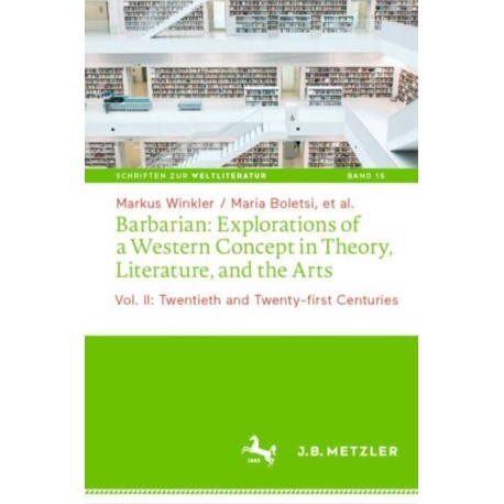 Barbarian: Explorations of a Western Concept in Theory, Literature, and the Arts: Vol. II: Twentieth and Twenty-first Centuries