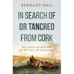 In Search of Dr Tancred from Cork: The ‘Joyous Adventurer’ of the Old Cape Parliament