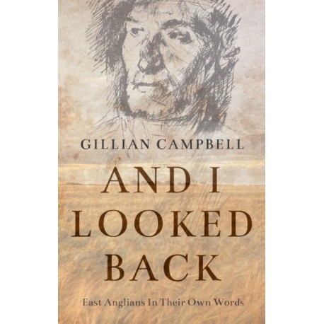 And I Looked Back: East Anglians In Their Own Words