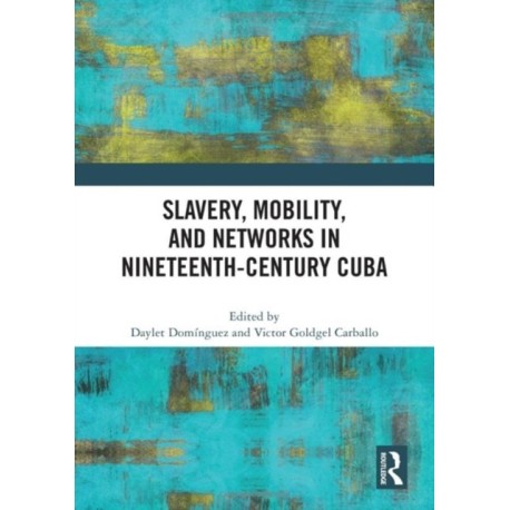 Slavery, Mobility, and Networks in Nineteenth-Century Cuba