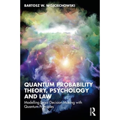 Quantum Probability Theory, Psychology and Law: Modelling Legal Decision Making with Quantum Principles