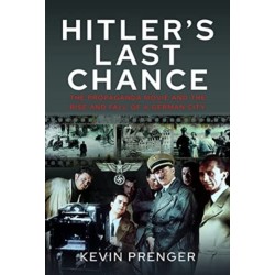 Hitler's Last Chance: Kolberg: The Propaganda Movie and the Rise and Fall of a German City