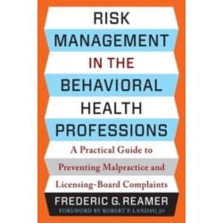 Risk Management in the Behavioral Health Professions: A Practical Guide to Preventing Malpractice and Licensing-Board Complaints