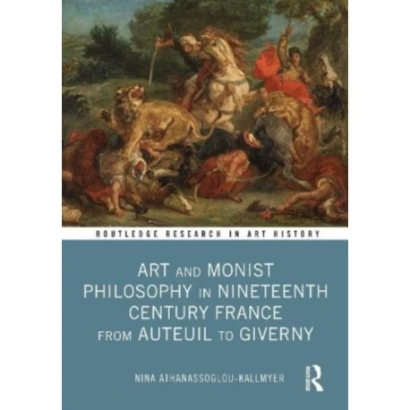 Art and Monist Philosophy in Nineteenth Century France From Auteuil to Giverny