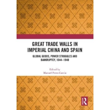 Great Trade Walls in Imperial China and Spain: Global goods, power struggles and bankruptcy, 1644-1840