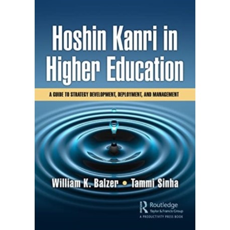 Hoshin Kanri in Higher Education: A Guide to Strategy Development, Deployment, and Management