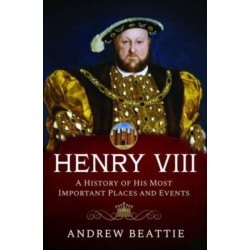Henry VIII: A History of his Most Important Places and Events
