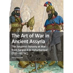 The Art of War in Ancient Assyria: The Sargonid Dynasty at War from Sargon II to Ashurbanipal (722 - 627BC)