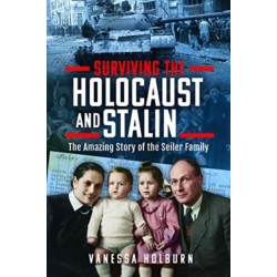 Surviving the Holocaust and Stalin: The Amazing Story of the Seiler Family